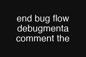 end bug flow debugmenta comment the