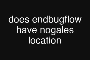 does endbugflow have nogales location